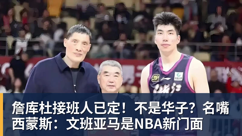 九游体育詹库杜接班人已定!不是华子?名嘴西蒙斯:文班亚马是NBA新门面